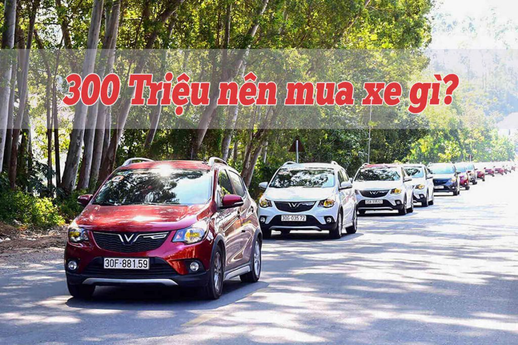 5 mẫu ô tô giá 300 triệu đồng rẻ nhất Việt Nam xứng đáng mua