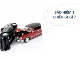 Bảo Hiểm Xe Ô Tô 2 Chiều: Mức Phí và Quyền Lợi Khi Mua Bảo hiểm xe ô tô 2 chiều